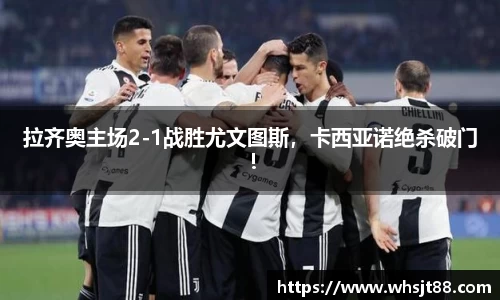 拉齐奥主场2-1战胜尤文图斯，卡西亚诺绝杀破门！